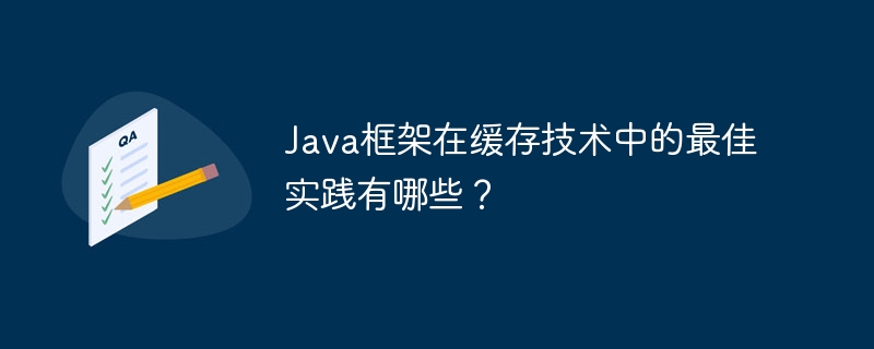 Java框架在缓存技术中的最佳实践有哪些?