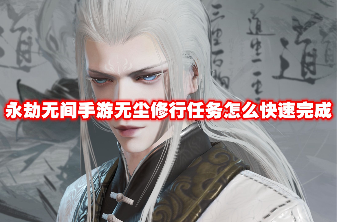 永劫无间手游无尘修行任务怎么快速完成 永劫无间手游无尘修行任务速通攻略