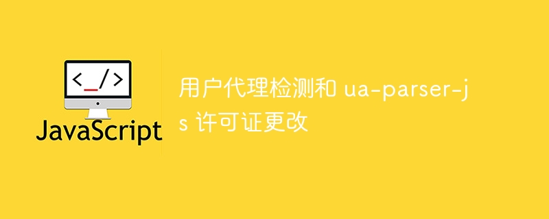 用户代理检测和 ua-parser-js 许可证更改