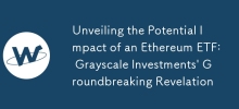 Ethereum ETF의 잠재적 영향 공개: Grayscale Investments의 획기적인 폭로