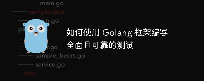 如何使用 Golang 框架编写全面且可靠的测试