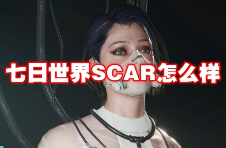 七日世界SCAR怎么样 七日世界SCAR解析