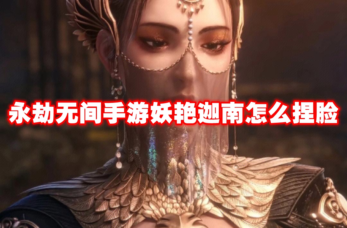 永劫无间手游妖艳迦南怎么捏脸 永劫无间手游妖艳迦南捏脸数据