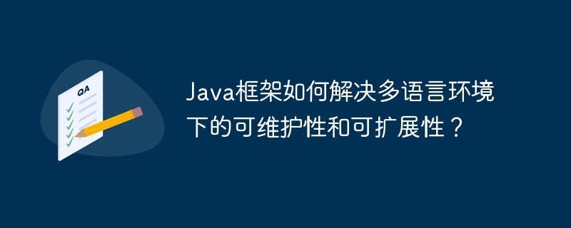 Java框架如何解决多语言环境下的可维护性和可扩展性?