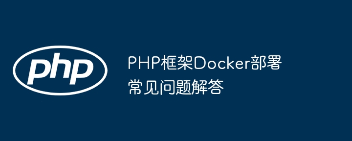 PHP框架Docker部署常见问题解答