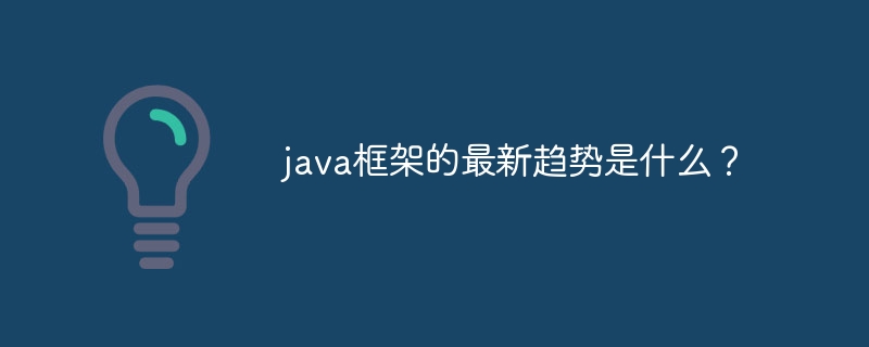 java框架的最新趋势是什么?