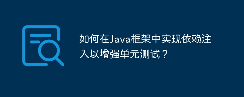 如何在Java框架中实现依赖注入以增强单元测试?