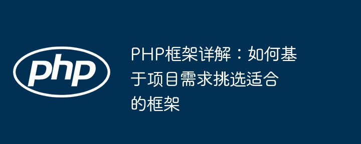 PHP框架详解：如何基于项目需求挑选适合的框架