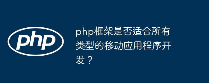 php框架是否适合所有类型的移动应用程序开发？