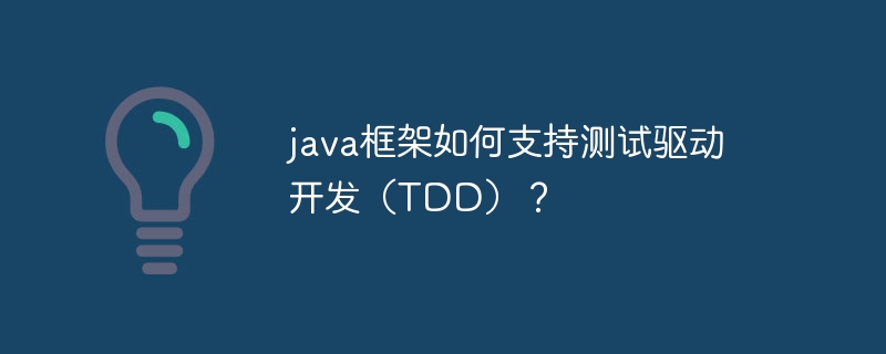 java框架如何支持测试驱动开发(TDD)?