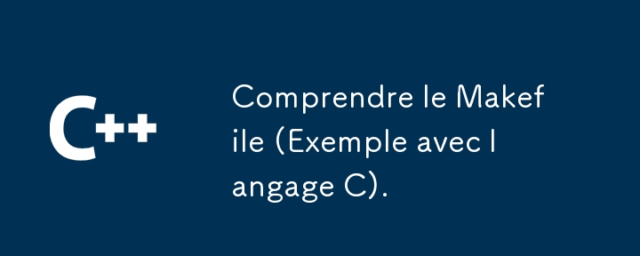 Understanding the Makefile (Example with C language).