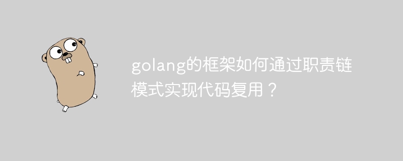 golang的框架如何通过职责链模式实现代码复用？