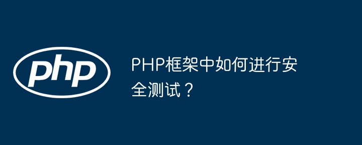 PHP框架中如何进行安全测试？