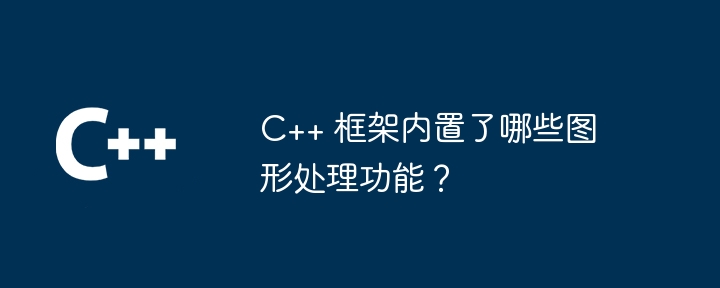 C++ 框架内置了哪些图形处理功能？