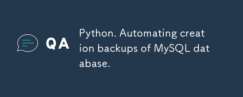 Python. Automating creation backups of MySQL database.