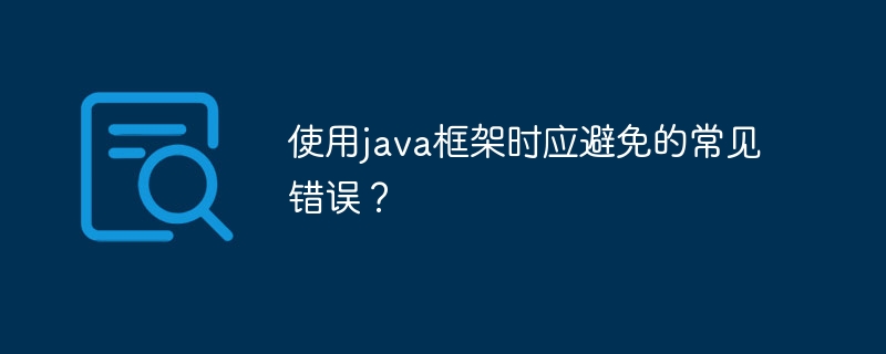 使用java框架时应避免的常见错误?