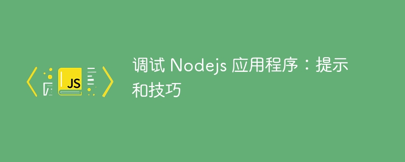 调试 nodejs 应用程序：提示和技巧