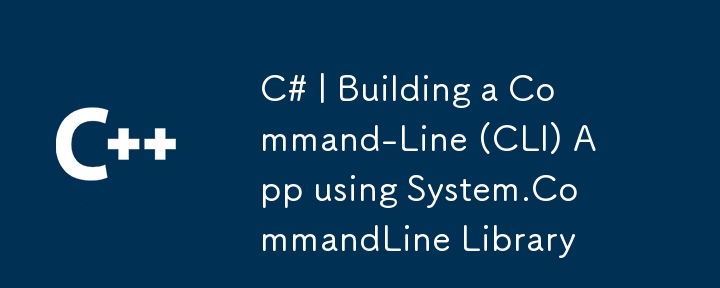 C# | System.CommandLine ライブラリを使用したコマンドライン (CLI) アプリの構築