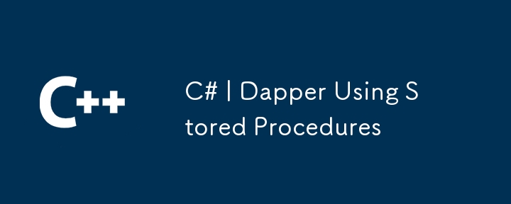 C# | Dapper Using Stored Procedures