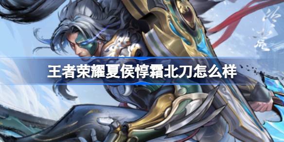 《王者荣耀》夏侯惇新皮肤霜北刀怎么样