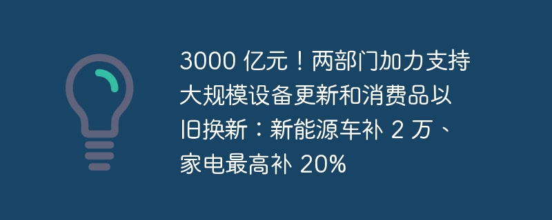 3000 億元！兩部門加力支持大規模設備更新和消費品以舊換新：新能源車補 2 萬、家電最高補 20%