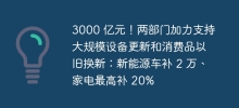 300 milliards de yuans ! Les deux départements ont intensifié leurs efforts pour soutenir la mise à jour des équipements à grande échelle et l'échange de biens de consommation : une subvention de 20 000 RMB pour les véhicules à énergies nouvelles et une subvention maximale de 20 % pour les appareils électroménagers.