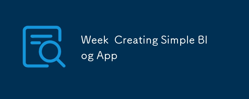 Week  Creating Simple Blog App