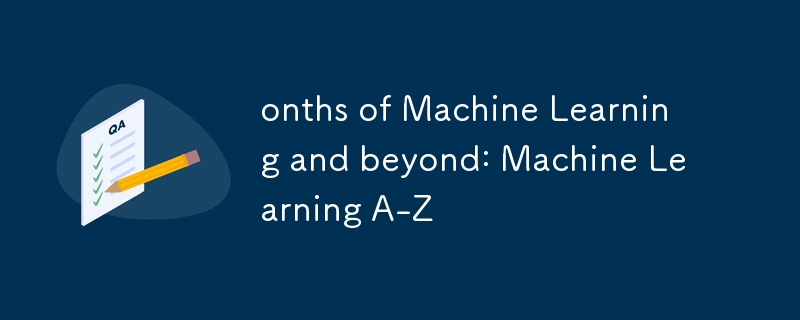 onths of Machine Learning and beyond: Machine Learning A-Z