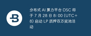 分布式 AI 算力平台 DSC 将于 7 月 28 日 8: 00 (UTC＋8) 启动 LP 质押百万奖池活动