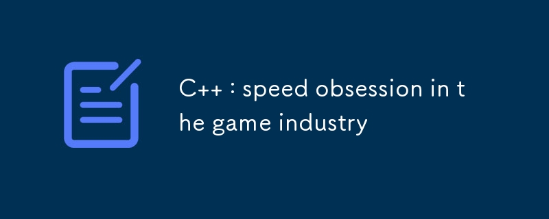 C++: Geschwindigkeitsbesessenheit in der Spielebranche