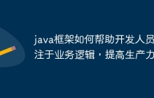 java框架如何帮助开发人员专注于业务逻辑，提高生产力？