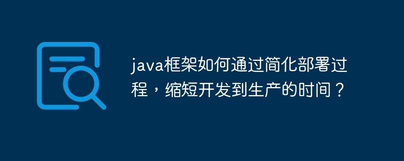 java框架如何通过简化部署过程,缩短开发到生产的时间?