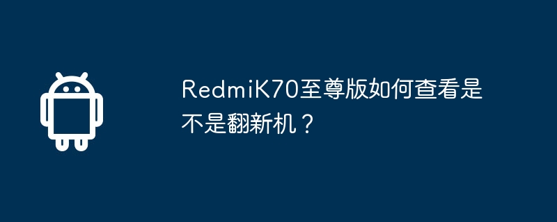 How to check if RedmiK70 Extreme Edition is a refurbished machine?