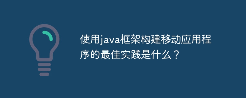 使用java框架构建移动应用程序的最佳实践是什么?