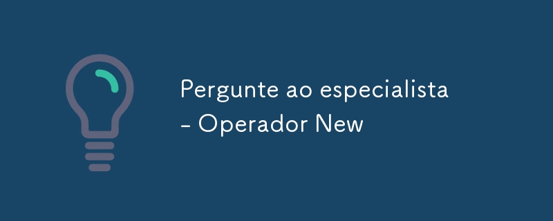 Pergunte ao especialista - Operador New