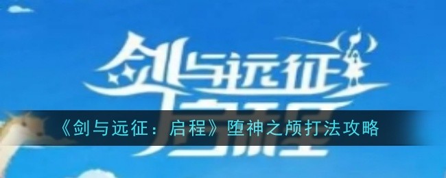 《剑与远征:启程》堕神之颅打法攻略