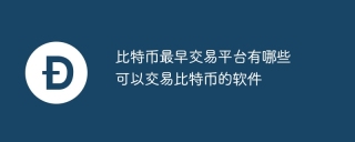 比特币最早交易平台有哪些 可以交易比特币的软件