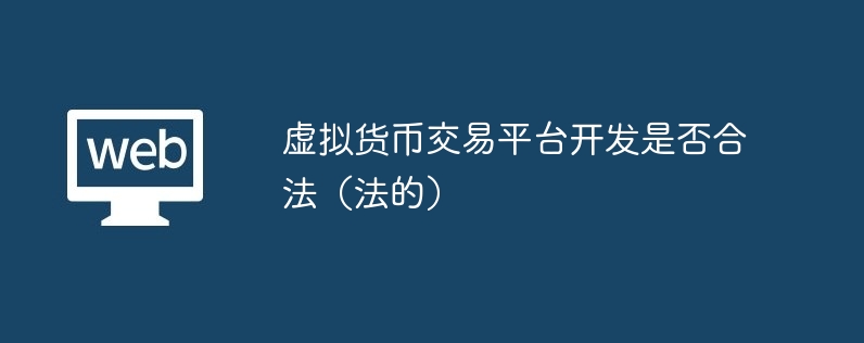 虚拟货币交易平台开发是否合法（虚拟货币交易平台开发是否合法的）
