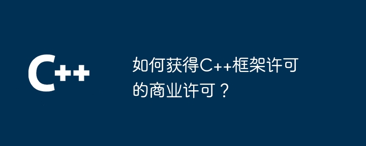 如何获得C++框架许可的商业许可？