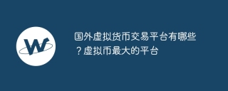 国外虚拟货币交易平台有哪些？虚拟币最大的平台