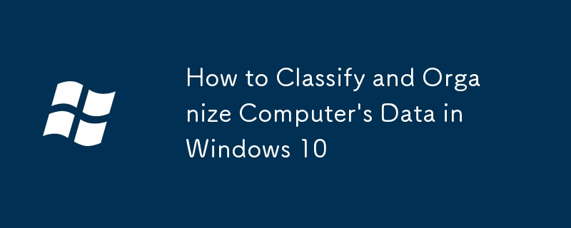 How to Classify and Organize Computer\'s Data in Windows 10