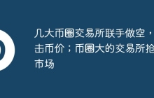 几大币圈交易所联手做空，冲击币价；币圈大的交易所抢占市场