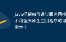 java框架如何通过服务网格技术增强云原生应用程序的可观察性？