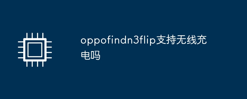 oppofindn3flip支持无线充电吗