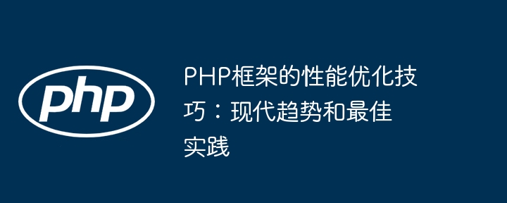 PHP框架的性能优化技巧：现代趋势和最佳实践