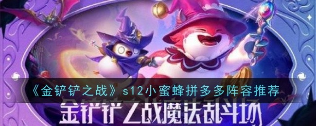《金铲铲之战》s12小蜜蜂拼多多阵容推荐