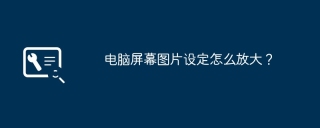 电脑屏幕图片设定怎么放大？