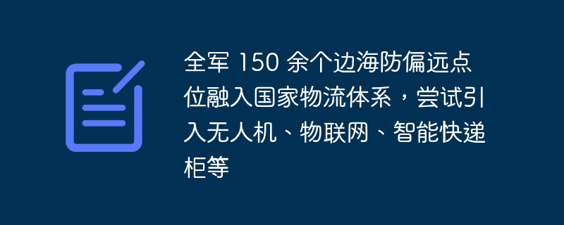 軍全体の150以上の遠隔国境・沿岸防衛拠点が国家物流システムに統合され、ドローン、モノのインターネット、スマートエクスプレスロッカーなどの導入が試みられている。