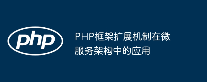 PHP框架扩展机制在微服务架构中的应用