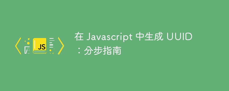 在 javascript 中生成 uuid：分步指南